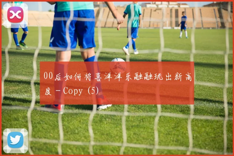 00后如何将喜洋洋乐融融玩出新高度 - Copy (5)